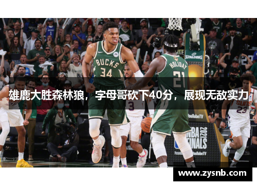 雄鹿大胜森林狼，字母哥砍下40分，展现无敌实力