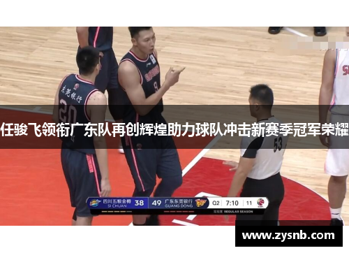 任骏飞领衔广东队再创辉煌助力球队冲击新赛季冠军荣耀